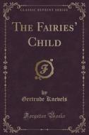 The Fairies' Child (classic Reprint) di Gertrude Knevels edito da Forgotten Books