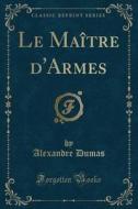 Le Maitre D'armes (classic Reprint) di Dumas edito da Forgotten Books