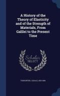 A History Of The Theory Of Elasticity And Of The Strength Of Materials, From Galilei To The Present Time edito da Sagwan Press