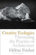 Creative Ecologies di Helene Frichot edito da Bloomsbury Publishing Plc