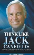 Think Like Jack Canfield: Top 30 Life and Business Lessons from Jack Canfield di Ivan Fernandez edito da LIGHTNING SOURCE INC