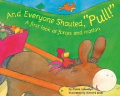 And Everyone Shouted, "pull!": A First Look at Forces and Motion di Claire Llewellyn edito da Picture Window Books