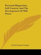 Personal Magnetism, Self Control, And The Development Of Will Power di Psychic Research Comapny edito da Kessinger Publishing, Llc