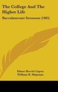 The College and the Higher Life: Baccalaureate Sermons (1905) di Elmer Hewitt Capen edito da Kessinger Publishing