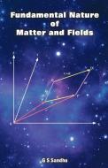 Fundamental Nature of Matter and Fields di G. S. Sandhu edito da AUTHORHOUSE