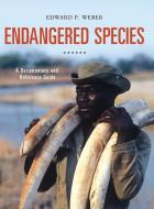 Endangered Species: A Documentary and Reference Guide di Edward Weber edito da GREENWOOD PUB GROUP