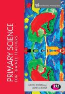 Primary Science for Trainee Teachers di Judith Roden, James Archer edito da Learning Matters
