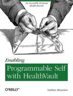Enabling Programmable Self with Healthvault: An Accessible Personal Health Record di Vaibhav Bhandari edito da OREILLY MEDIA
