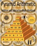 Pyramid Arithmetic Addition and Subtraction Math Workbook: A Fun Way to Practice Adding and Subtracting Integers di Chris McMullen Ph. D. edito da Createspace