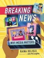 Breaking News: Why Media Matters di Raina DeLisle edito da ORCA BOOK PUBL