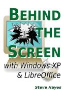 Behind the Screen with Windows XP and LibreOffice di Steve Hayes edito da Lulu.com