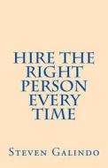 Hire the Right Person Every Time di Steven Galindo edito da Createspace