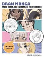 Beginner's Guide to Drawing Manga Faces, Heads, and Hair di Celine Cresswell edito da DESIGN ORIGINALS