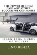 The Power of Ideas Cars and Other Successful Companies: Learn from Gurus of Success di Lino Benza edito da Createspace
