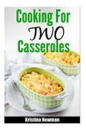 Cooking for Two Casserole: Simple & Delicious Casserole Recipes for Two di Kristina Newman edito da Createspace Independent Publishing Platform