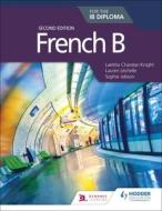 French B for the IB Diploma di Laetitia Chanéac-Knight, Lauren Léchelle, Sophie Jobson edito da Hodder Education Group