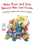 When Boys and Girls Become Men and Women: Everything You Need to Know about Growing Up di Jorg Muller edito da SKY PONY PR