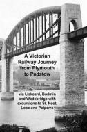 A Victorian Railway Journey from Plymouth to Padstow di Andrew Gill edito da Createspace