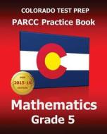 Colorado Test Prep Parcc Practice Book Mathematics Grade 5: Covers the Common Core State Standards di Test Master Press Colorado edito da Createspace