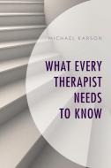 What Every Therapist Needs to Know di Michael Karson edito da Rowman & Littlefield Publishers