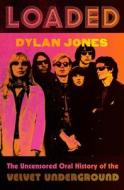 Loaded: The Uncensored Oral History of the Velvet Underground di Dylan Jones edito da GRAND CENTRAL PUBL