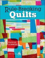 Rule-Breaking Quilts di Kathryn Schmidt edito da American Quilter's Society