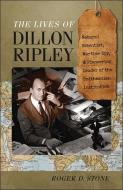 The Lives of Dillon Ripley di Roger D. Stone edito da University Press of New England