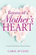 Rooms of a Mother's Heart: A Sacred Call and an Eternal Purpose di Carol Burton McLeod edito da WHITAKER HOUSE