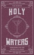 Holy Waters: Searching for the Sacred in a Glass di Tom Morton edito da WATKINS PUB LTD