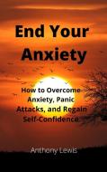 End Your Anxiety di Anthony Lewis edito da Luigi Antonio Galli