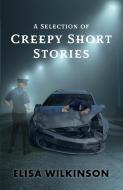 A Selection of Creepy Short Stories di Elisa Wilkinson edito da New Generation Publishing