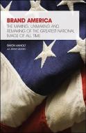 Brand America: The Making, Unmaking and Remaking of the Greatest National Image of All Time di Simon Anholt, Jeremy Hildreth edito da MARSHALL CAVENDISH CORP