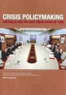 Crisis Policymaking: Australia and the East Timor Crisis of 1999 di David Connery edito da AUSTRALIAN NATL UNIV PR