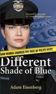 A Different Shade of Blue: How Women Changed the Face of Police Work di Adam Eisenberg edito da Behler Publications