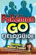 The Unofficial Pokemon Go Field Guide di Media Lab Books, Tips & Tricks Magazine edito da MEDIA LAB BOOKS