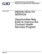 Indian Health Service: Opportunities May Exist to Improve the Contract Health Services Program di United States Government Account Office edito da Createspace Independent Publishing Platform