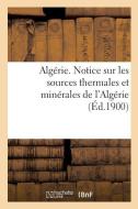 Alg rie. Notice Sur Les Sources Thermales Et Min rales de l'Alg rie, Par Le Service Des Mines di Sans Auteur edito da Hachette Livre - BNF