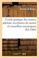 Guide Pratique Des Maires, Des Adjoints, Des Secr taires de Mairie Et Des Conseillers Municipaux di Durand de Nancy edito da Hachette Livre - BNF