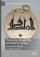 Theocracy, Secularism, And Islam In Turkey di Christopher Houston edito da Springer Nature Switzerland AG