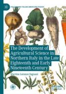 The Development Of Agricultural Science In Northern Italy In The Late Eighteenth And Early Nineteenth Century di Martino Lorenzo Fagnani edito da Springer International Publishing AG