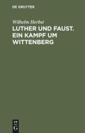 Luther und Faust. Ein Kampf um Wittenberg di Wilhelm Herbst edito da De Gruyter