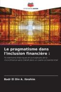 Le pragmatisme dans l'inclusion financière : di Badr El Din A. Ibrahim edito da Editions Notre Savoir