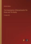 The Emancipation of Massachusetts The Dream and The Reality di Brooks Adams edito da Outlook Verlag