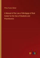 A Manual of the Law of Mortgage of Real Estate for the Use of Students and Practitioners di Philip Foster Aldred edito da Outlook Verlag