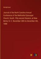 Journal of the North Carolina Annual Conference of the Methodist Episcopal Church, South. Fifty-second Session, at New Berne, N. C. November 28th to D di Anonymous edito da Outlook Verlag