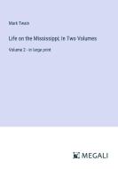 Life on the Mississippi; In Two Volumes di Mark Twain edito da Megali Verlag