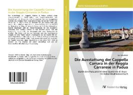 Die Ausstattung der Cappella Carrara in der Reggia Carrarese in Padua di Kornelia Mohl edito da AV Akademikerverlag