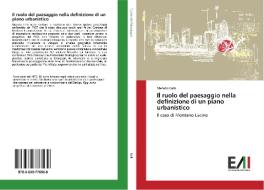 Il ruolo del paesaggio nella definizione di un piano urbanistico di Stefano Galli edito da Edizioni Accademiche Italiane