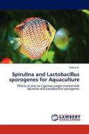 Spirulina and Lactobacillus sporogenes for Aquaculture di Sridhar K. edito da LAP Lambert Academic Publishing