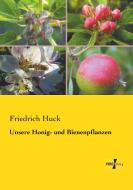 Unsere Honig- und Bienenpflanzen di Friedrich Huck edito da Vero Verlag